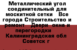 Металлический угол соединительный для москитной сетки - Все города Строительство и ремонт » Двери, окна и перегородки   . Калининградская обл.,Советск г.